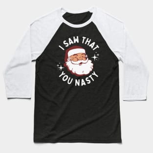 I Saw That You Nasty - Funny Santa Claus Baseball T-Shirt